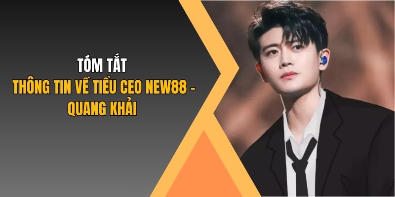 Tóm tắt thông tin về tiểu CEO New88 - Quang Khải