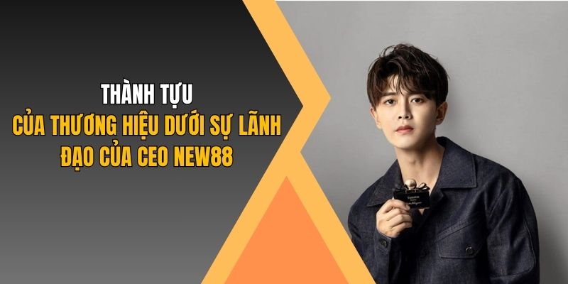 Thành tựu của thương hiệu dưới sự lãnh đạo của CEO New88