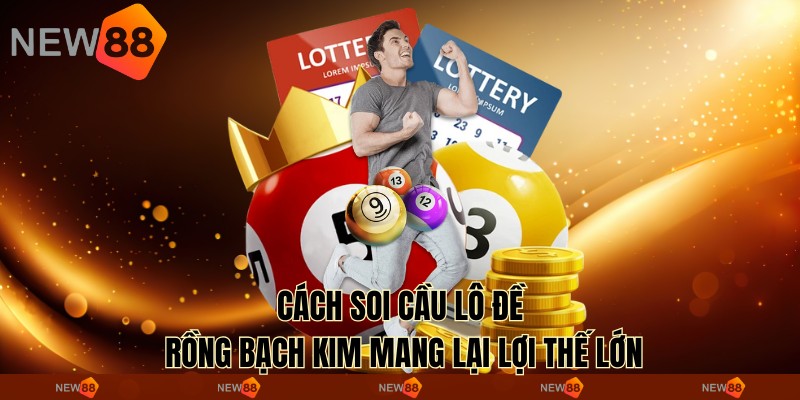 Cách soi cầu lô đề rồng bạch kim mang lại lợi thế lớn