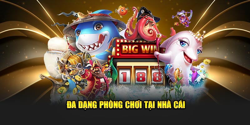 Đa dạng phòng chơi tại nhà cái