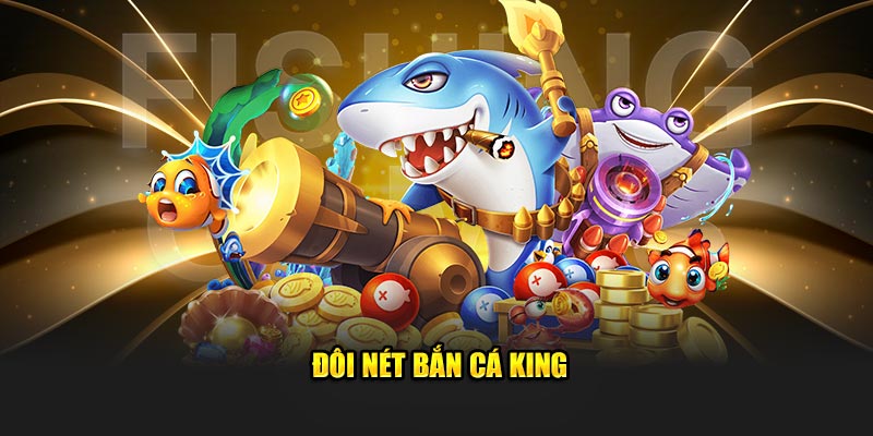 Đôi nét bắn cá King