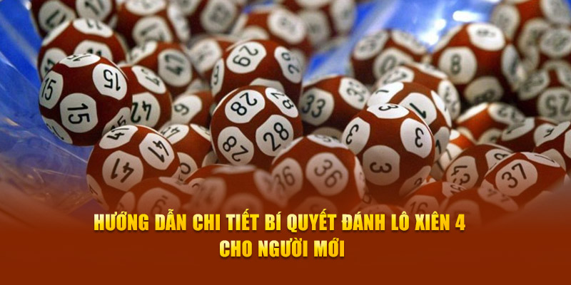 Hướng dẫn chi tiết bí quyết đánh lô xiên 4 cho người mới