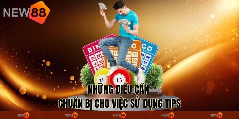 Những điều cần chuẩn bị cho việc sử dụng tips